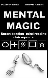 Mental Magic: Spoon bending, mind reading, clairvoyance