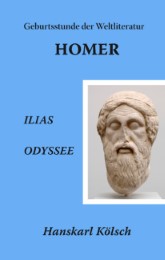 Homer - Ilias - Odyssee - Die Geburtsstunde der Weltliteratur