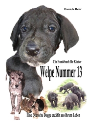 Welpe Nummer 13 Ein Hundekind erzählt aus seinem Leben Die Geschichte einer Deutschen Dogge