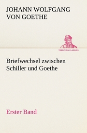 Briefwechsel zwischen Schiller und Goethe - Erster Band