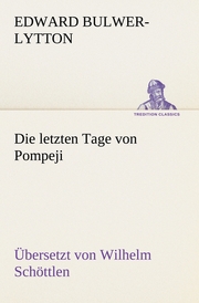 Die letzten Tage von Pompeji (Uebersetzt von Wilhelm Schöttlen)