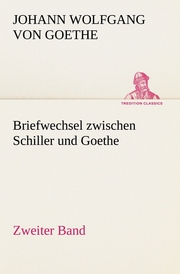 Briefwechsel zwischen Schiller und Goethe - Zweiter Band