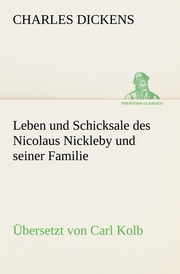 Leben und Schicksale des Nicolaus Nickleby und seiner Familie.Übersetzt von Carl Kolb