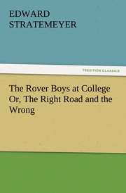 The Rover Boys at College Or, The Right Road and the Wrong