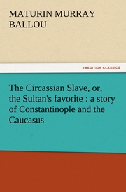 The Circassian Slave, or, the Sultan's favorite : a story of Constantinople and the Caucasus