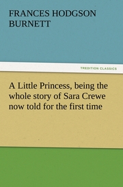 A Little Princess, being the whole story of Sara Crewe now told for the first time