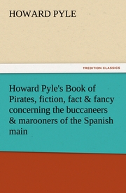 Howard Pyle's Book of Pirates, fiction, fact & fancy concerning the buccaneers & marooners of the Spanish main