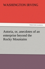 Astoria, or, anecdotes of an enterprise beyond the Rocky Mountains