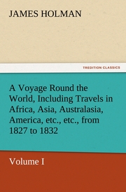 A Voyage Round the World, Including Travels in Africa, Asia, Australasia, America, etc., etc., from 1827 to 1832 I