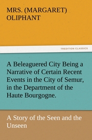 A Beleaguered City Being a Narrative of Certain Recent Events in the City of Semur, in the Department of the Haute Bourgogne.