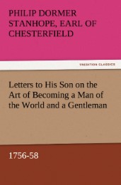Letters to His Son on the Art of Becoming a Man of the World and a Gentleman, 1756-58