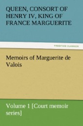 Memoirs of Marguerite de Valois - Volume 1 [Court memoir series]
