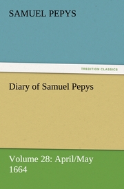 Diary of Samuel Pepys - Volume 28: April/May 1664
