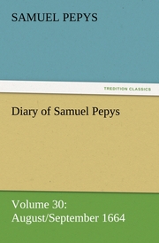 Diary of Samuel Pepys - Volume 30: August/September 1664