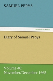 Diary of Samuel Pepys - Volume 40: November/December 1665