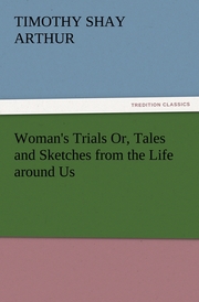 Woman's Trials Or, Tales and Sketches from the Life around Us