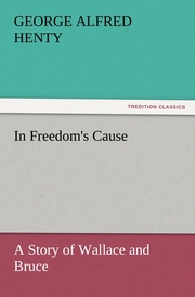 In Freedom's Cause : a Story of Wallace and Bruce