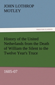 History of the United Netherlands from the Death of William the Silent to the Twelve Year's Truce, 1605-07