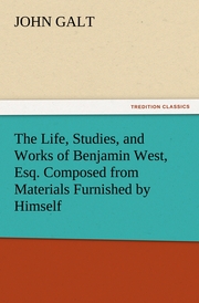 The Life, Studies, and Works of Benjamin West, Esq.Composed from Materials Furnished by Himself
