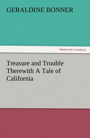 Treasure and Trouble Therewith A Tale of California