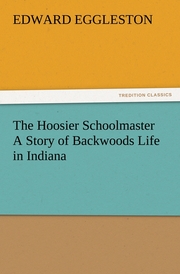 The Hoosier Schoolmaster A Story of Backwoods Life in Indiana
