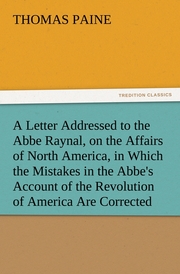 A Letter Addressed to the Abbe Raynal, on the Affairs of North America, in Which the Mistakes in the Abbe's Account of the Revolution of America Are Corrected and Cleared Up