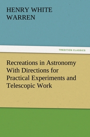 Recreations in Astronomy With Directions for Practical Experiments and Telescopic Work
