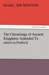 The Chronology of Ancient Kingdoms Amended To which is Prefix'd, A Short Chronicle from the First Memory of Things in Europe, to the Conquest of Persia by Alexander the Great - Cover