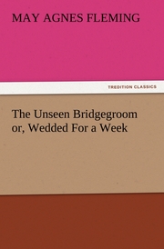The Unseen Bridgegroom or, Wedded For a Week