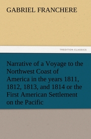 Narrative of a Voyage to the Northwest Coast of America in the years 1811,1812,1813, and 1814 or the First American Settlement on the Pacific
