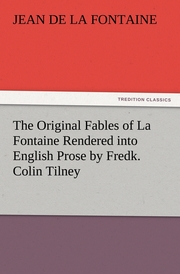 The Original Fables of La Fontaine Rendered into English Prose by Fredk.Colin Tilney