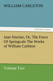 Jane Sinclair, Or, The Fawn Of Springvale The Works of William Carleton, Volume Two