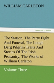 The Station, The Party Fight And Funeral, The Lough Derg Pilgrim Traits And Stories Of The Irish Peasantry, The Works of William Carleton, Volume Three
