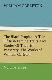 The Black Prophet: A Tale Of Irish Famine Traits And Stories Of The Irish Peasantry, The Works of William Carleton 3 - Cover