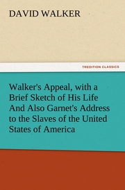 Walker's Appeal, with a Brief Sketch of His Life And Also Garnet's Address to the Slaves of the United States of America