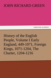 History of the English People, Volume I Early England, 449-1071, Foreign Kings, 1071-1204, The Charter, 1204-1216