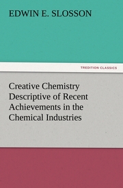 Creative Chemistry Descriptive of Recent Achievements in the Chemical Industries