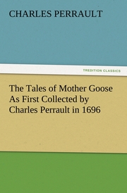 The Tales of Mother Goose As First Collected by Charles Perrault in 1696