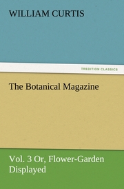 The Botanical Magazine, Vol.3 Or, Flower-Garden Displayed