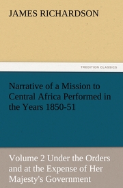 Narrative of a Mission to Central Africa Performed in the Years 1850-51, Volume 2 Under the Orders and at the Expense of Her Majesty's Government