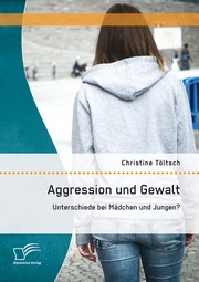Aggression und Gewalt: Unterschiede bei Mädchen und Jungen? - Cover