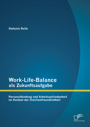 Work-Life-Balance als Zukunftsaufgabe: Personalbindung und Arbeitszufriedenheit im Kontext der Familienfreundlichkeit - Cover