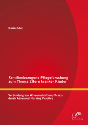 Familienbezogene Pflegeforschung zum Thema Eltern kranker Kinder: Verbindung von Wissenschaft und Praxis durch Advanced Nursing Practice - Cover