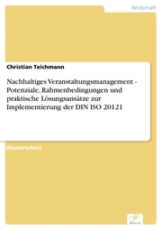 Nachhaltiges Veranstaltungsmanagement - Potenziale, Rahmenbedingungen und praktische Lösungsansätze zur Implementierung der DIN ISO 20121