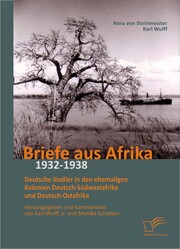 Briefe aus Afrika ' 1932-1938: Deutsche Siedler in den ehemaligen Kolonien Deutsch-Südwestafrika und Deutsch-Ostafrika
