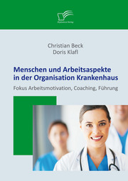 Menschen und Arbeitsaspekte in der Organisation Krankenhaus: Fokus Arbeitsmotivation, Coaching, Führung - Cover