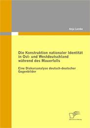 Die Konstruktion nationaler Identität in Ost- und Westdeutschland während des Ma - Cover