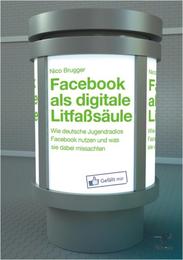 Facebook als digitale Litfaßsäule: Wie deutsche Jugendradios Facebook nutzen und was sie dabei missachten - Cover