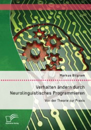 Verhalten ändern durch Neurolinguistisches Programmieren: Von der Theorie zur Praxis - Cover