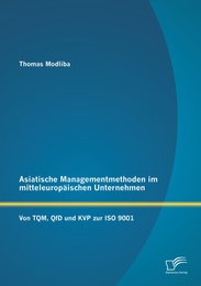 Asiatische Managementmethoden im mitteleuropäischen Unternehmen: Von TQM, QfD und KVP zur ISO 9001